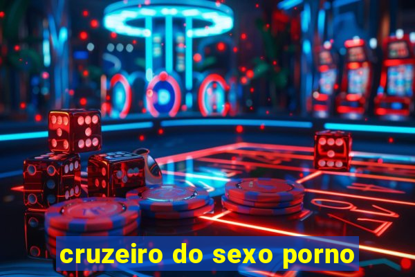 cruzeiro do sexo porno